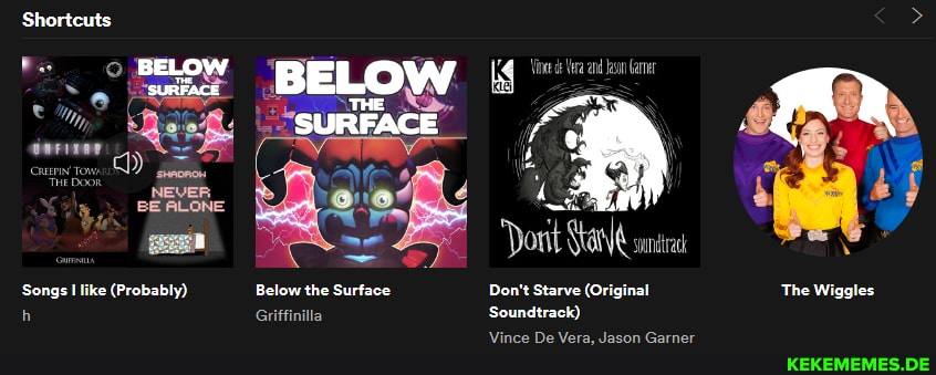 'Doit Swundtrack
Shortcuts
Fe
em,
BELOW
THE
SURFACE
Songs like (Probably) Below the Surface Don't Starve (Original The Wiggles h Griffinilla Soundtrack)