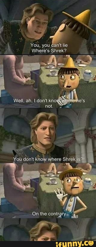 \ You, You Can't Lie Where's Shrek? Well, Ah, I Don't Bs, Not. On - IFunny