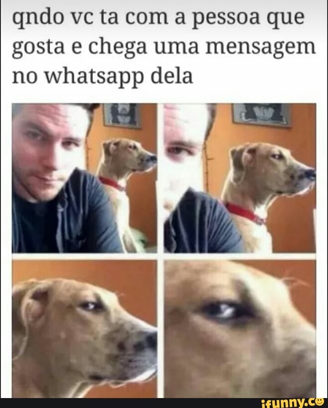 qndo vc ta com a pessoa que
gosta e chega uma mensagem
no whatsapp dela