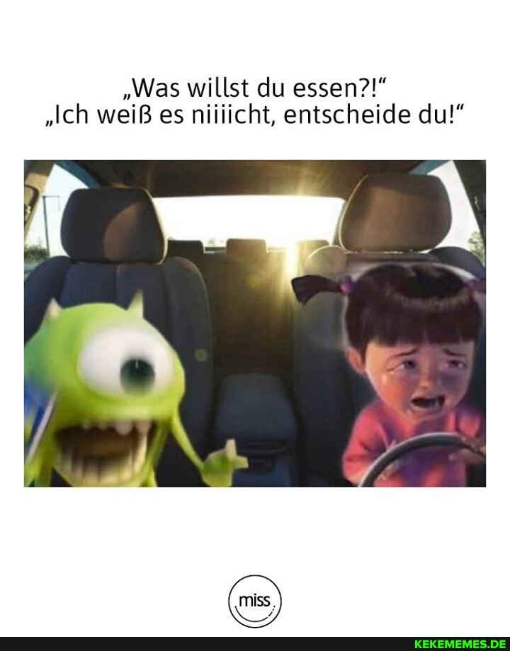 "Was willst du essen?!"
"Ich weiß es niiiicht, entscheide du!"