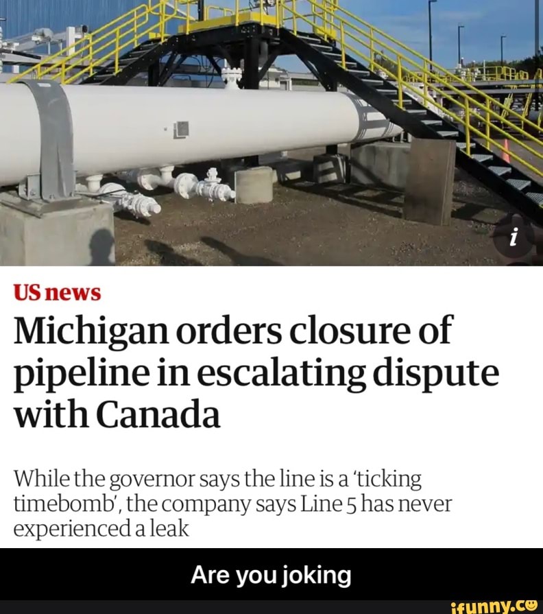 US news
Michigan orders closure of pipeline in escalating dispute with Canada
While the governor says the line is a 'ticking
timebomb', the company says Line has never experienced a leak
Are you joking - Are you joking