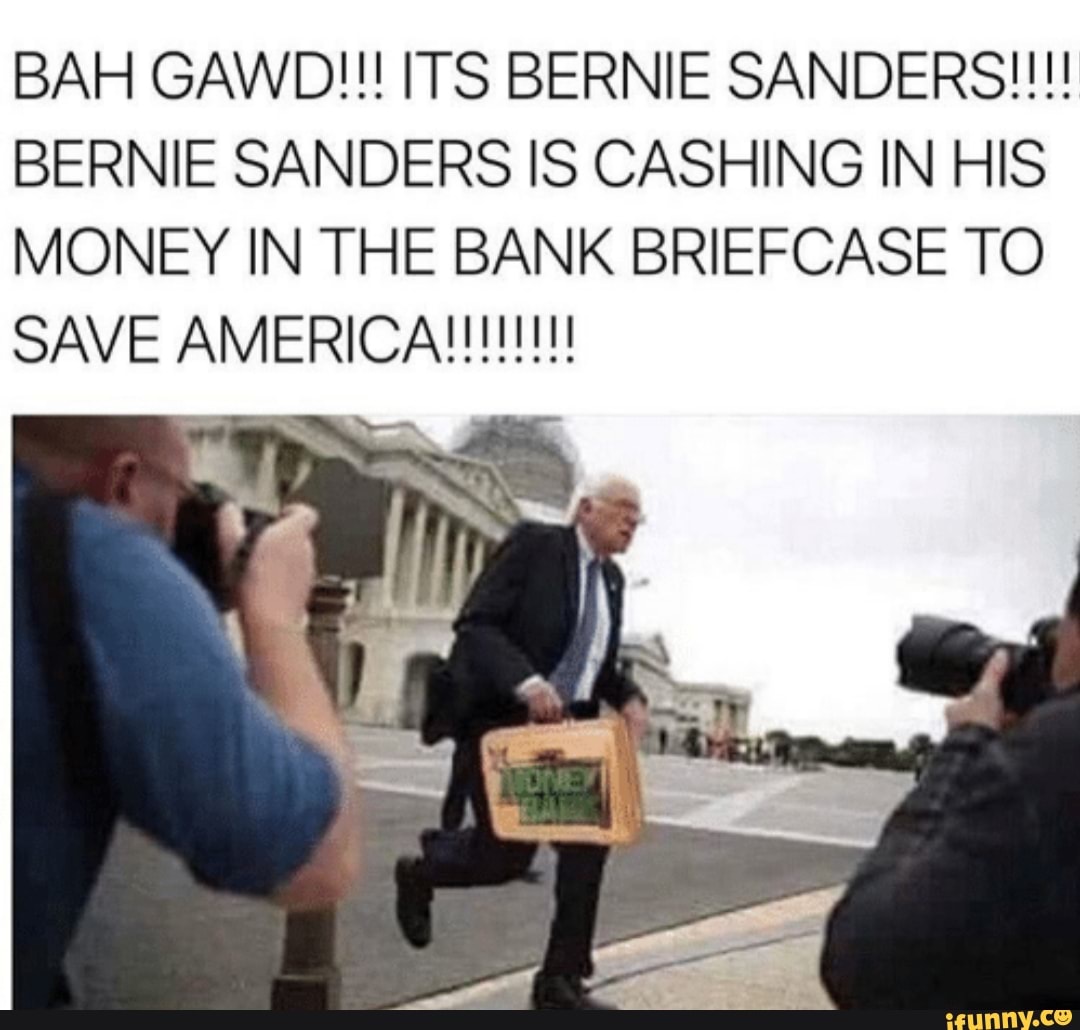 BAH GAWD!!! ITS BERNIE SANDERSIIII BERNIE SANDERS IS CASHING IN HIS ...