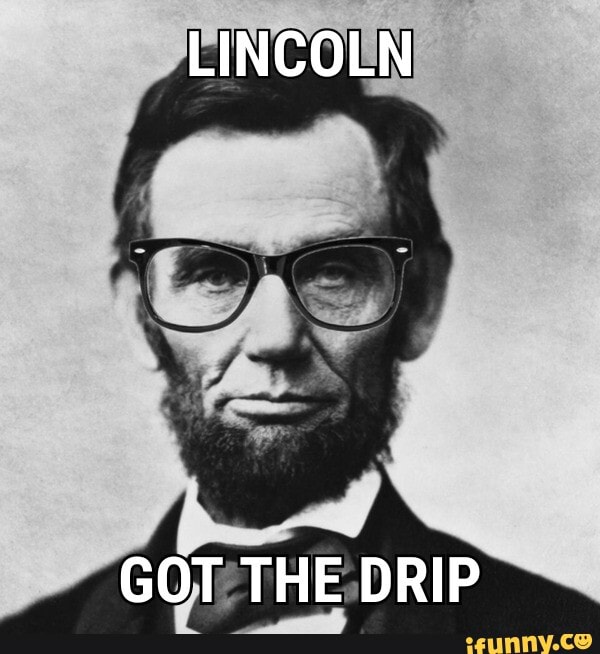 LINCOLN
GOT THE DRIP