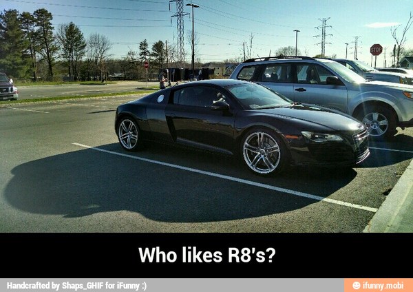 Who likes R8's? - Who likes R8's?
