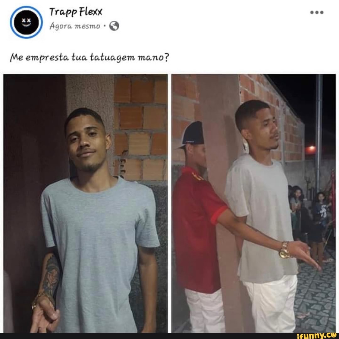 Me empresta tua tatuagem mano?