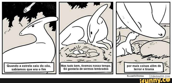 Quando a
estrela caiu
do cáu, Mas tudo bem, tivemos nosso tempo,
sabiamos que era o
fim Só gostaria de sermos lembrados