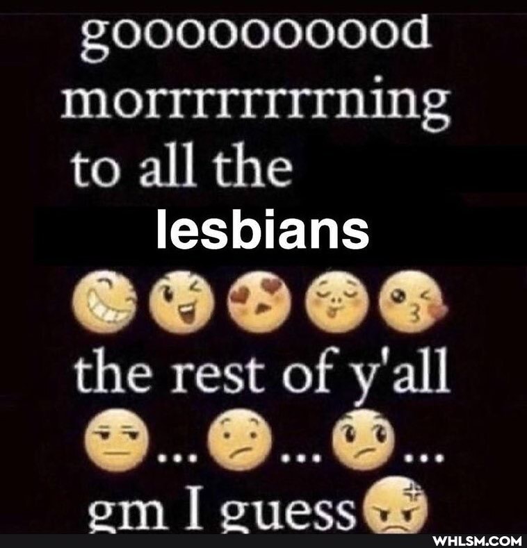 g000000000d to all the lesbians
OS) the rest of y'all
om