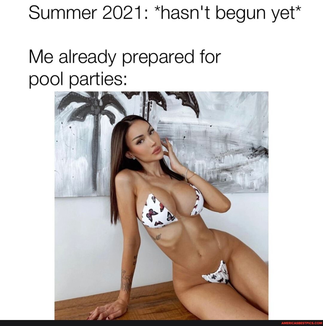 Summer 2021: *hasn't begun yet*
Me already prepared for pool parties: