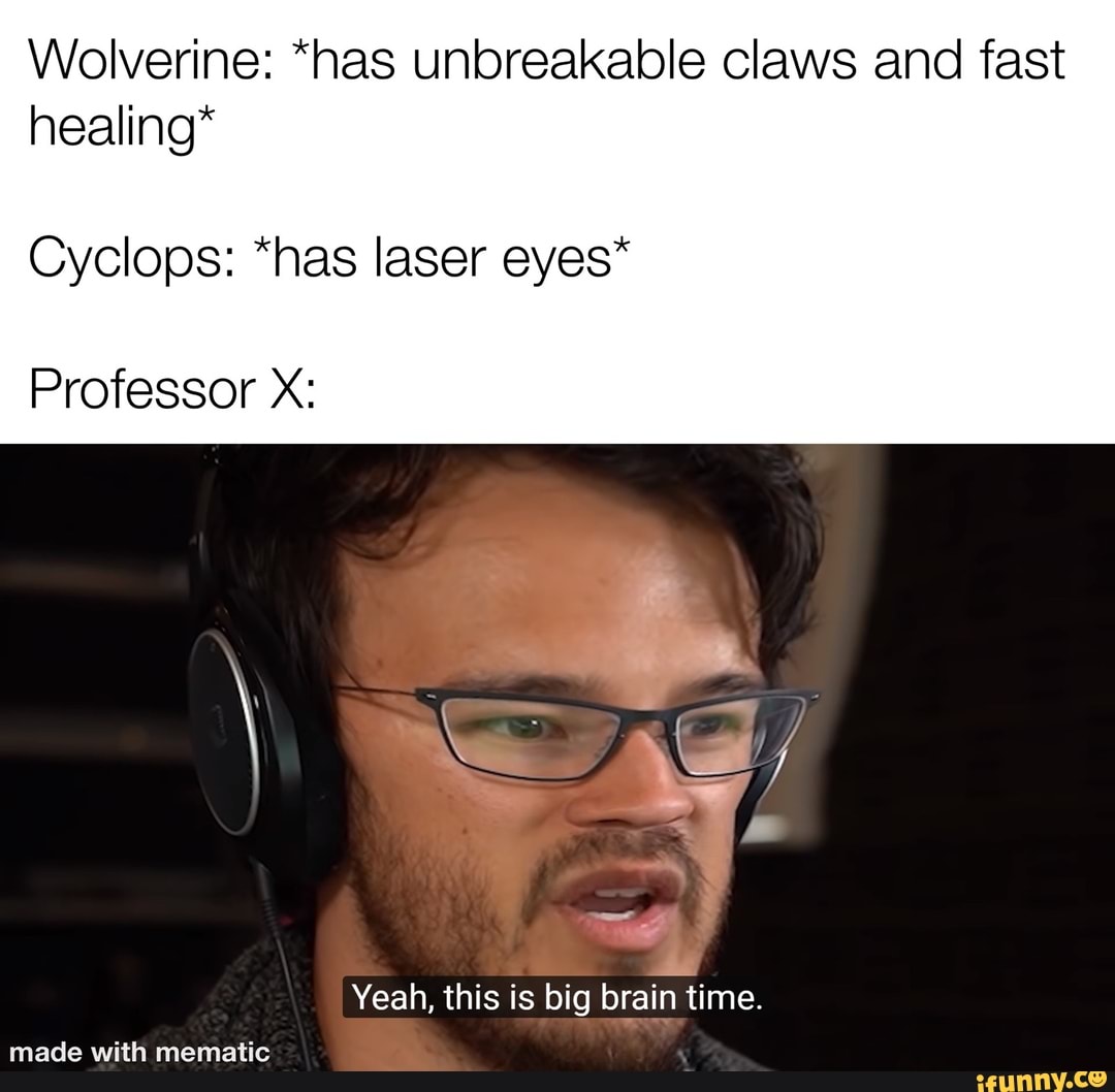 Wolverine *has unbreakable claws and fast Cyclops "has laser eyes