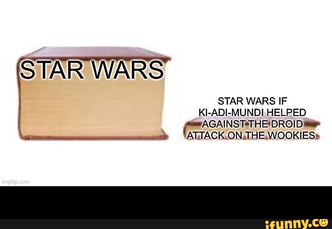 STAR WARS
STAR WARS IF
KI-ADI-MUNDI HELPED -