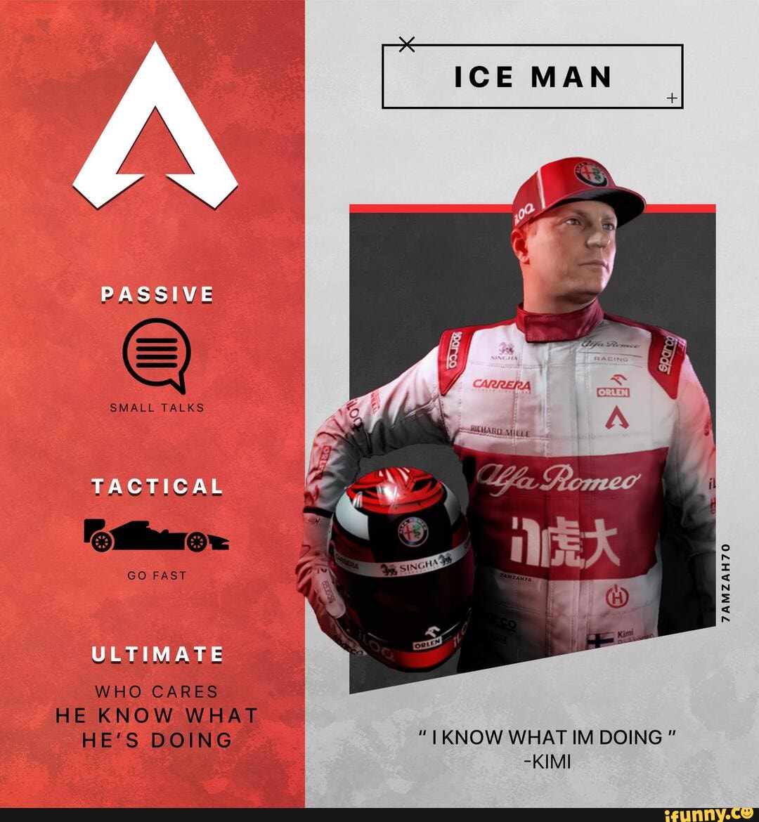 ICE MAN
PASSIVE
SMALL TALKS
TACTICAL
FAST
ULTIMATE
WHO CARES HE KNOW WHAT HE'S DOING KNOW WHAT IM DOING
-KIMI