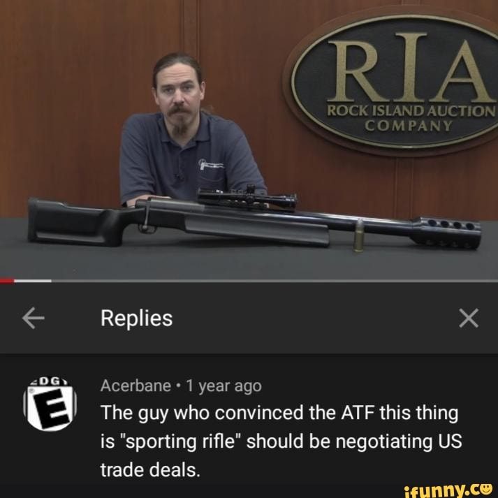 Replies
Acerbane 1 year ago
The guy who convinced the ATF this thing is "sporting rifle" should be negotiating US trade deals.