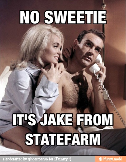 NO
SWEETIE
Suis JAKE FROM"
I STATEFARM