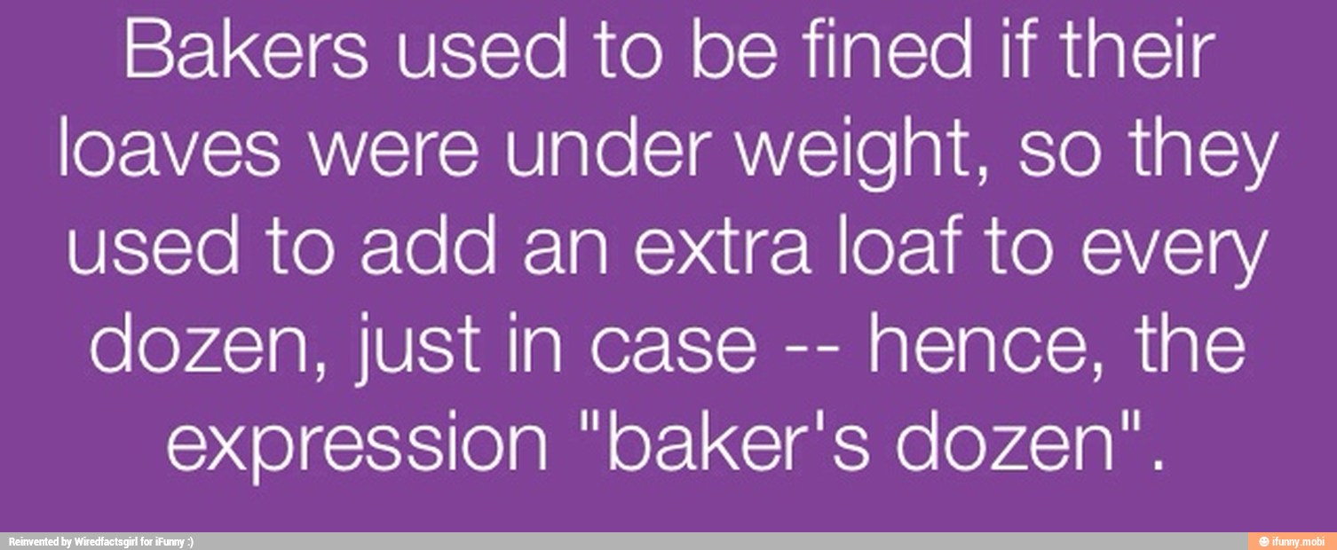 Bakers used to be fined if their loaves were under weight, so they used ...