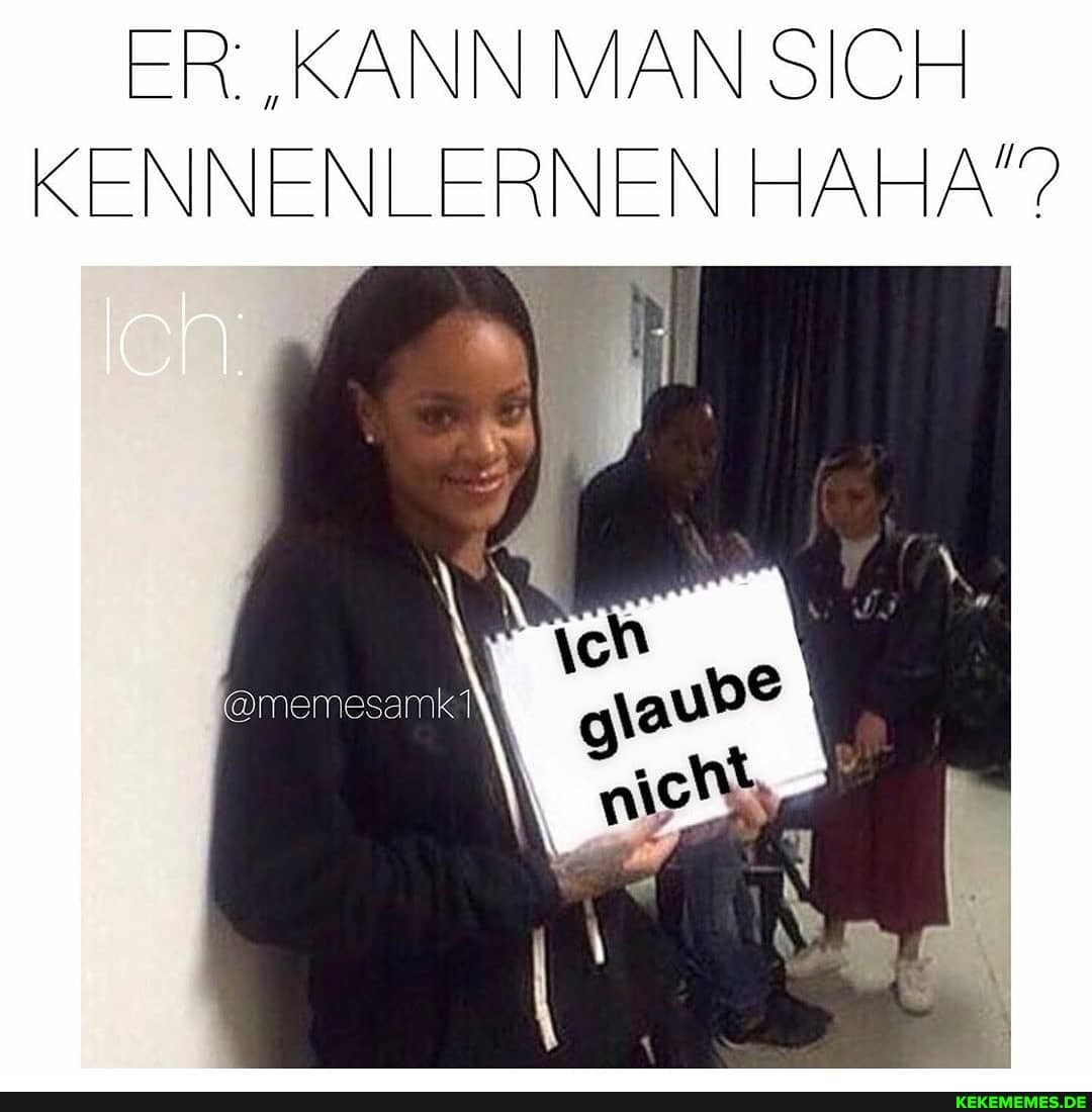 ER. ,,KANN MAN SICH KENNENLERNEN HAHA"?