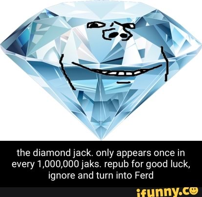 The diamond jack. only appears once in every 1,000,000 jaks. repub for ...