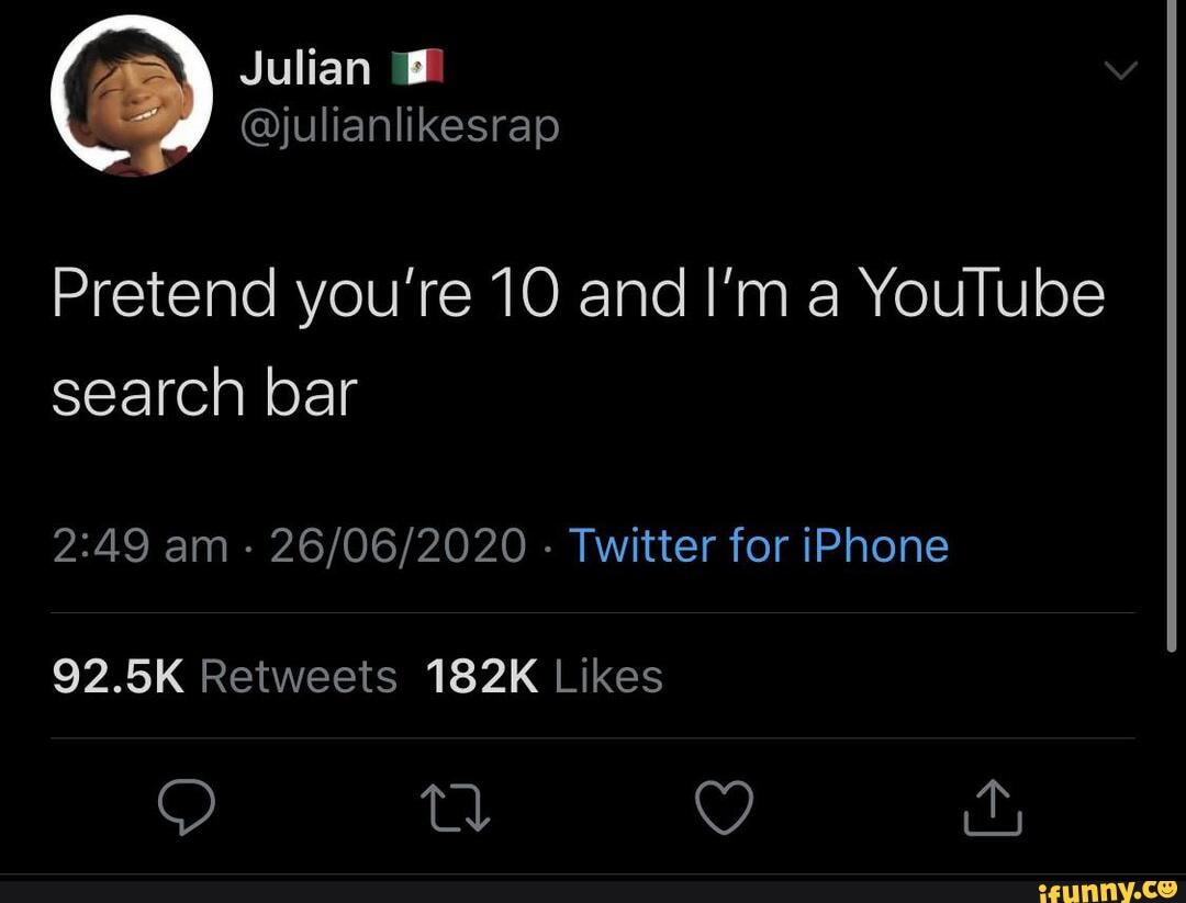 Pretend you're 10 and I'm a YouTube search bar
am - - Twitter for iPhone