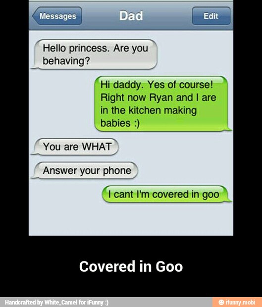 I
behaving?
"Hi daddy. Yes of course!
Right now Ryan and I are
in the kitchen making
f
À
cant I'm covered in goo
Covered in Goo - Covered in Goo