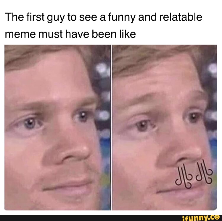 The First Guy To See A Funny And Relatable Meme Must Have Been Like