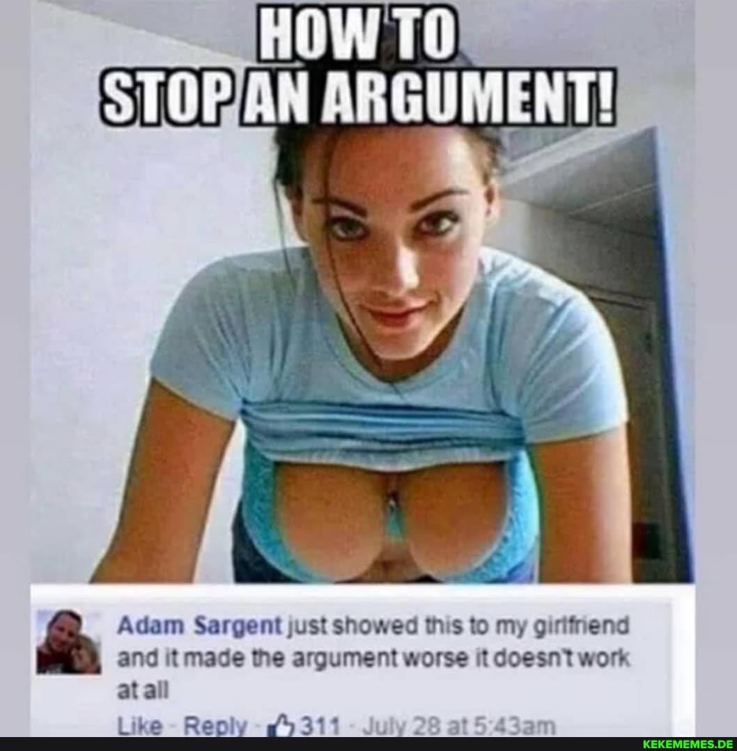 HOWTO!
STOPAN ARGUMENT!
Adam Sargent just showed this to my girlfnend and it made the argument worse it doesnt work
at all
