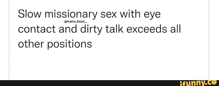 Slow Missionary Sex With Eye Contact And Dirty Talk Exceeds All Other Positions Ifunny