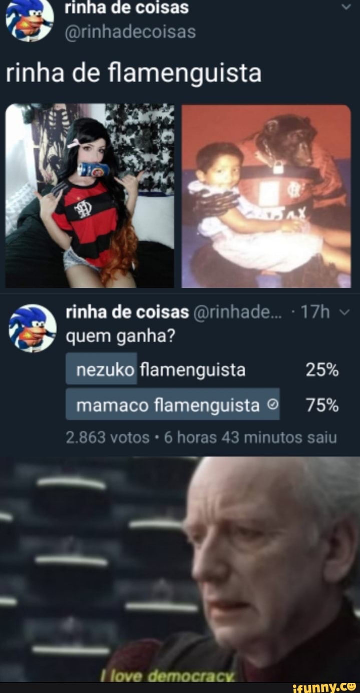 rinha de flamenguista
É
rinha de coisas @rinhade... 1 quem ganha?
flamenguista
mamaco flamenguista O 75%
2.863 votos 6 horas 43 minutos saiu
l love democracy