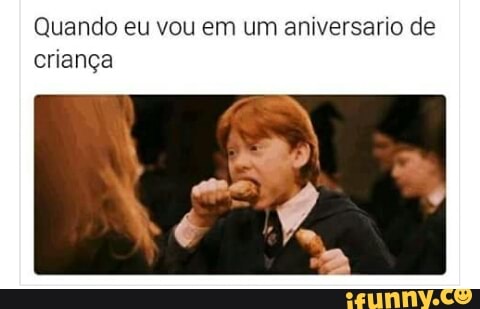 Quando eu vou em um aniversario de
criança