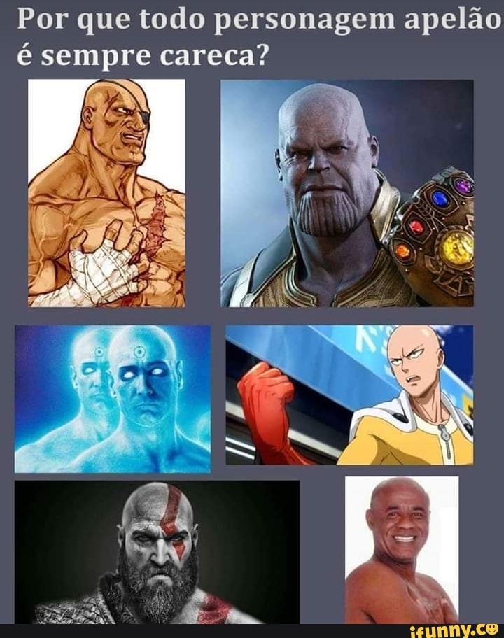 Por que todo personagem apelão
é ais careca?