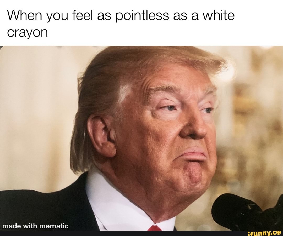 When you feel as pointless as a white
crayon
7