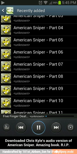 American Sniper Part 07
American Sniper Part 08
<unknown>
E
American Sniper Part 09
American Sniper Part 10
By
an
Sniner Part 11
Downloaded Chris Kyle's audio version of
American Sniper. Amazing book. RP. - Downloaded Chris Kyle's audio version of American Sniper. Amazing book. R.I.P.