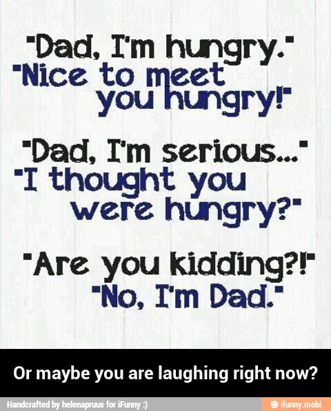 "Nice to meet
you hungry!
"I thought you
were hungry?"
"Are you Kidding?!
Or maybe you are laughing right now? - Or maybe you are laughing right now?
