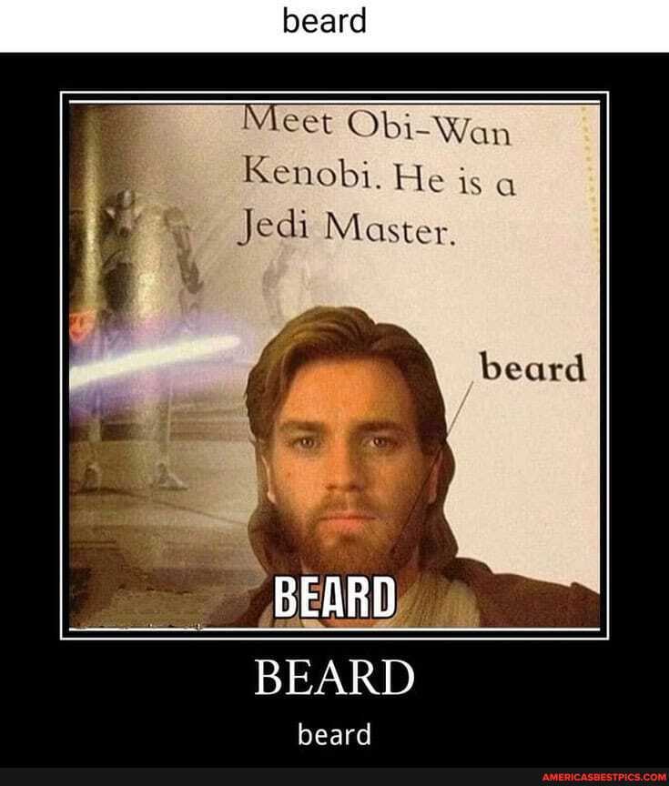 Meet ObiWan Kenobi. He is a Jedi Master. beard BEARD BEARD beard