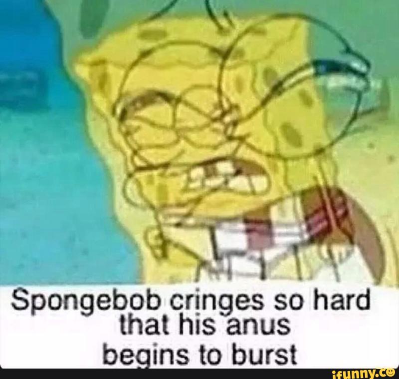 Spongebob Eringes so 'hard that hus anus b- oíns to burst.