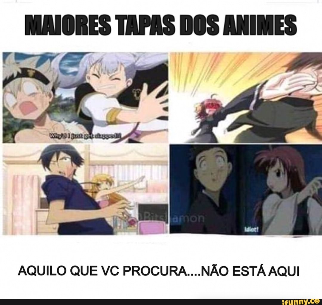 MAIORES TAPAS DOS ANIMES
AQUILO QUE VC PROCURA. ESTÁ AQUI