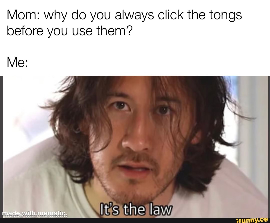 Mom why do you always click the tongs before you use them? Me the law