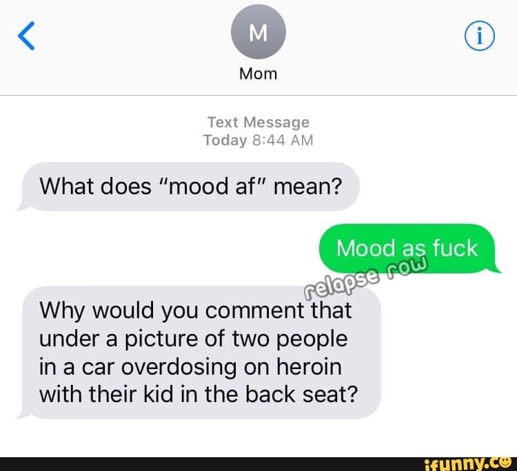 What Does Mood Af Mean Remªªº To Why Would You Comment That Under A Picture Of Two People In A Car Overdosing On Heroin With Their Kid In The Back Seat