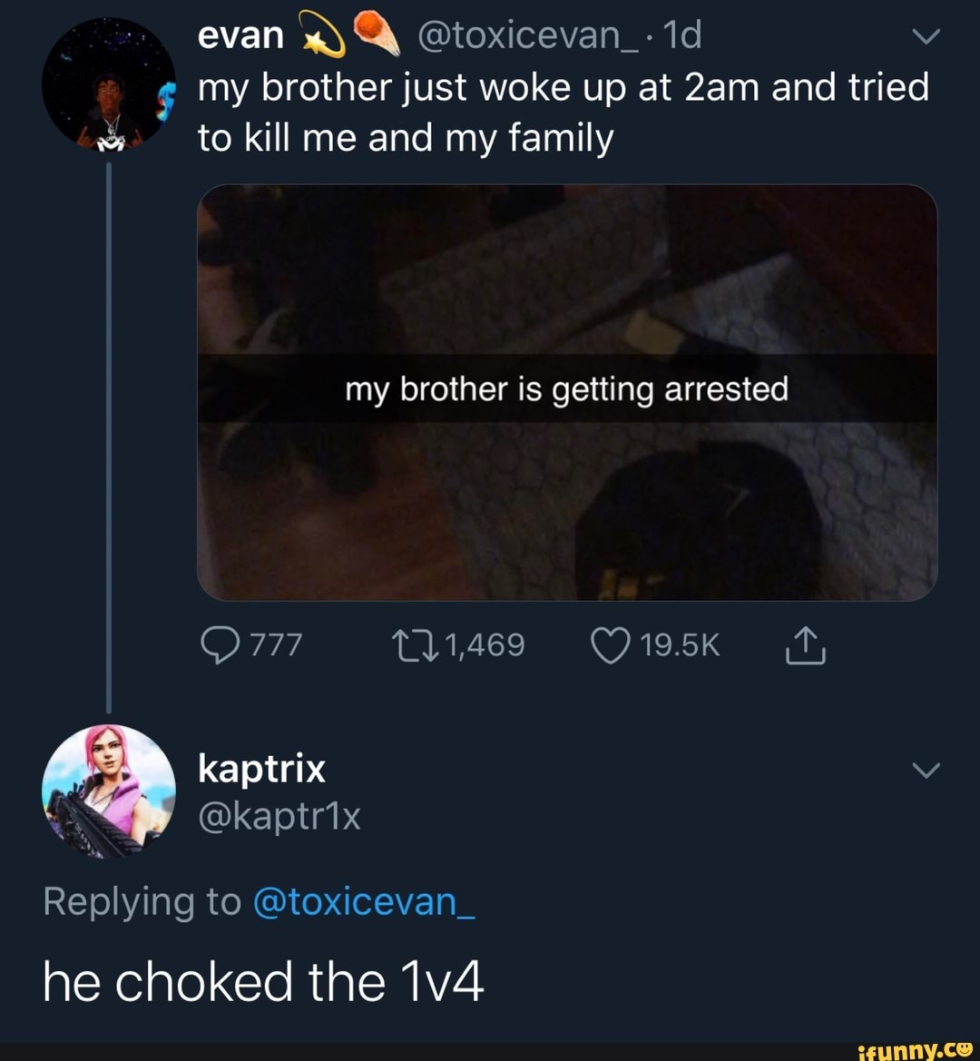 YA @toxicevan_-
¢ my brother just woke up at 2am and tried to kill me and my family
my brother is getting arrested