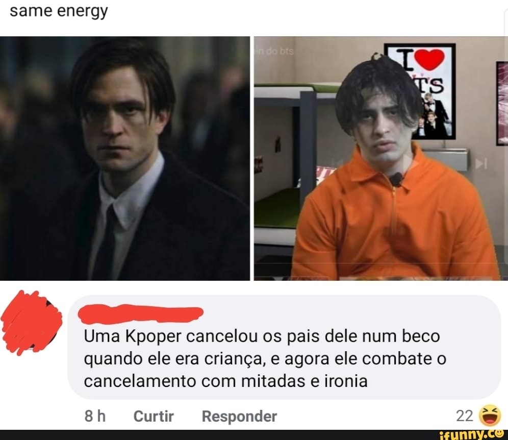 same energy
Uma Kpoper cancelou os pais dele num beco quando ele era criança, e agora ele combate o cancelamento com mitadas e ironia
22.
Curtir Responder
