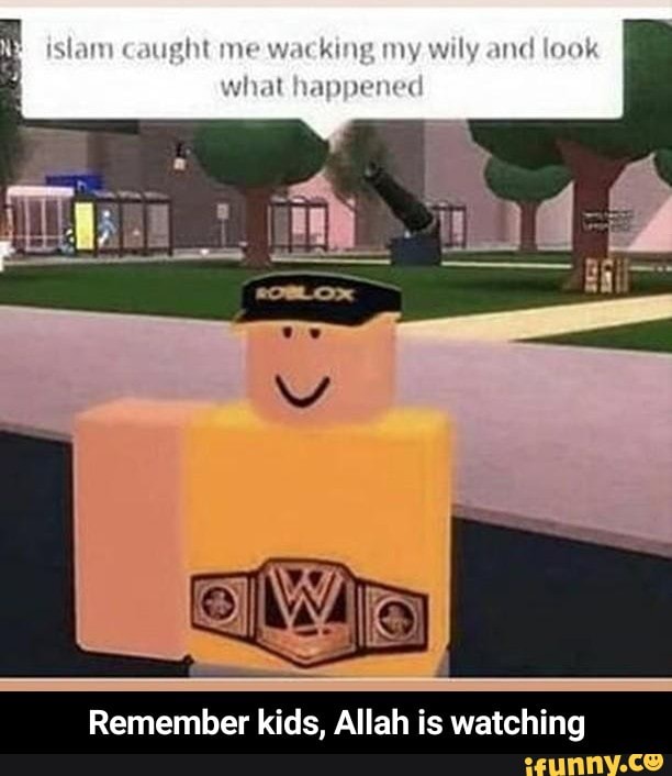 Remember Kids Allah Is Watching Ifunny - roblox allah