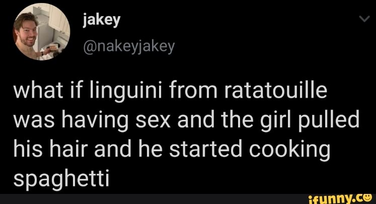 what if linguini from ratatouille
was having sex and the girl pulled
his hair and he started cooking
spaghetti