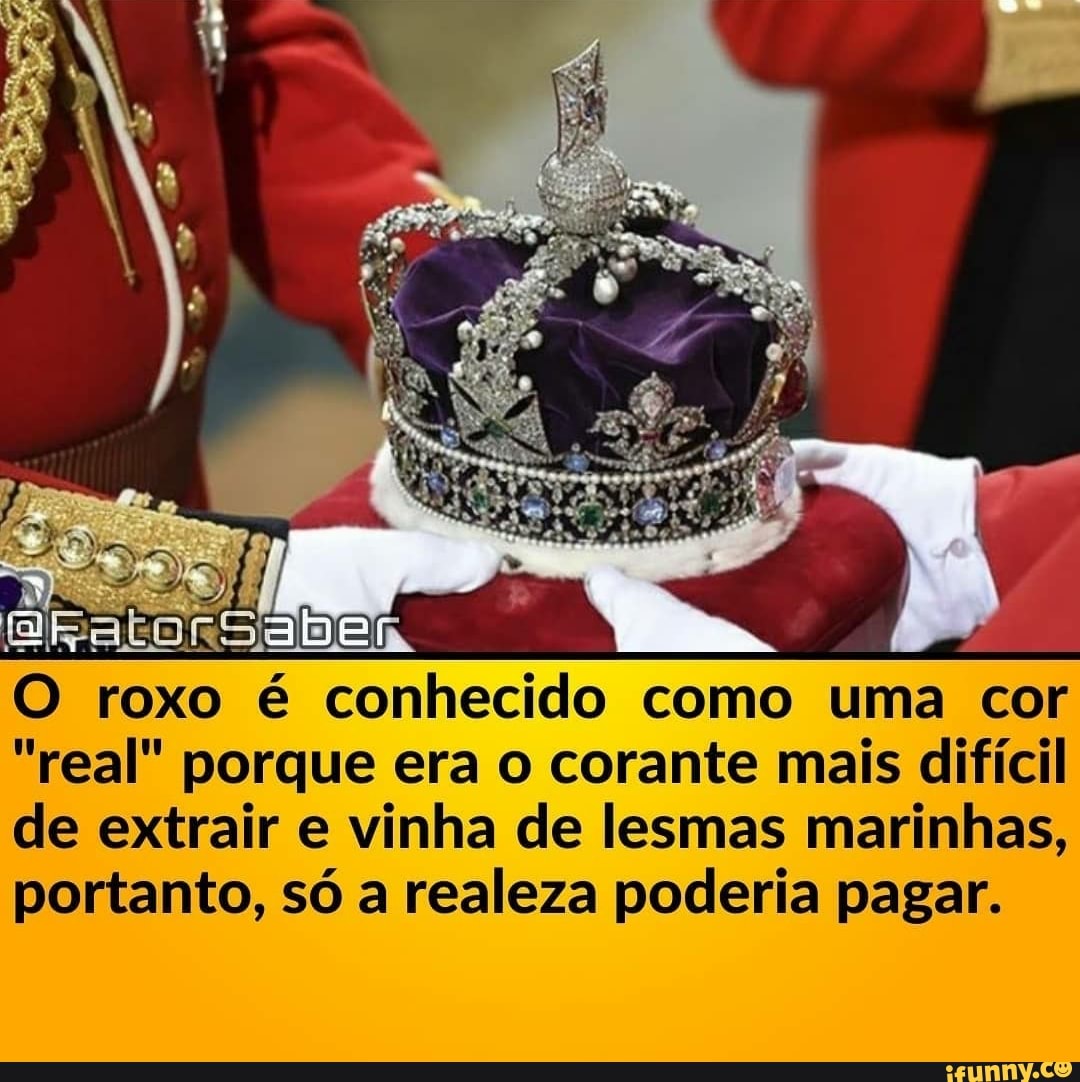 O roxo é conhecido como uma cor
"real" porque era o corante mais difícil de extrair e vinha de lesmas marinhas, portanto, só a realeza poderia pagar.