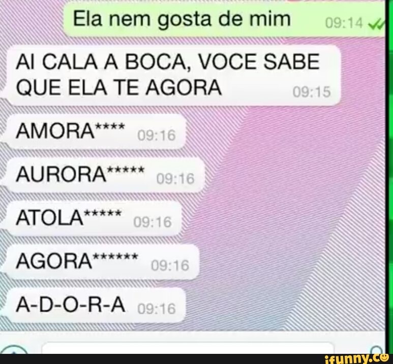 Ela nem gosta de mim
Al CALA A BOCA, VOCE SABE
QUE ELA TE AGORA