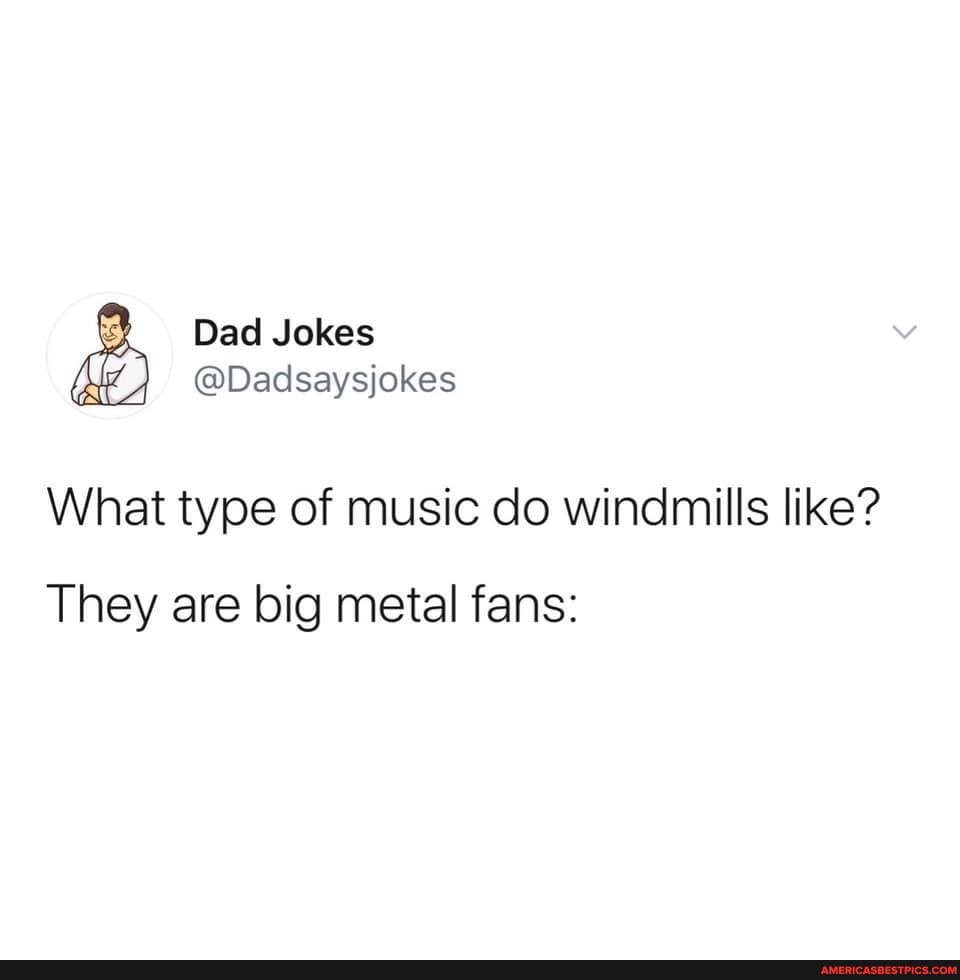 Dad Jokes
@Dadsaysjokes
What type of music do windmills like?
They are big metal fans: