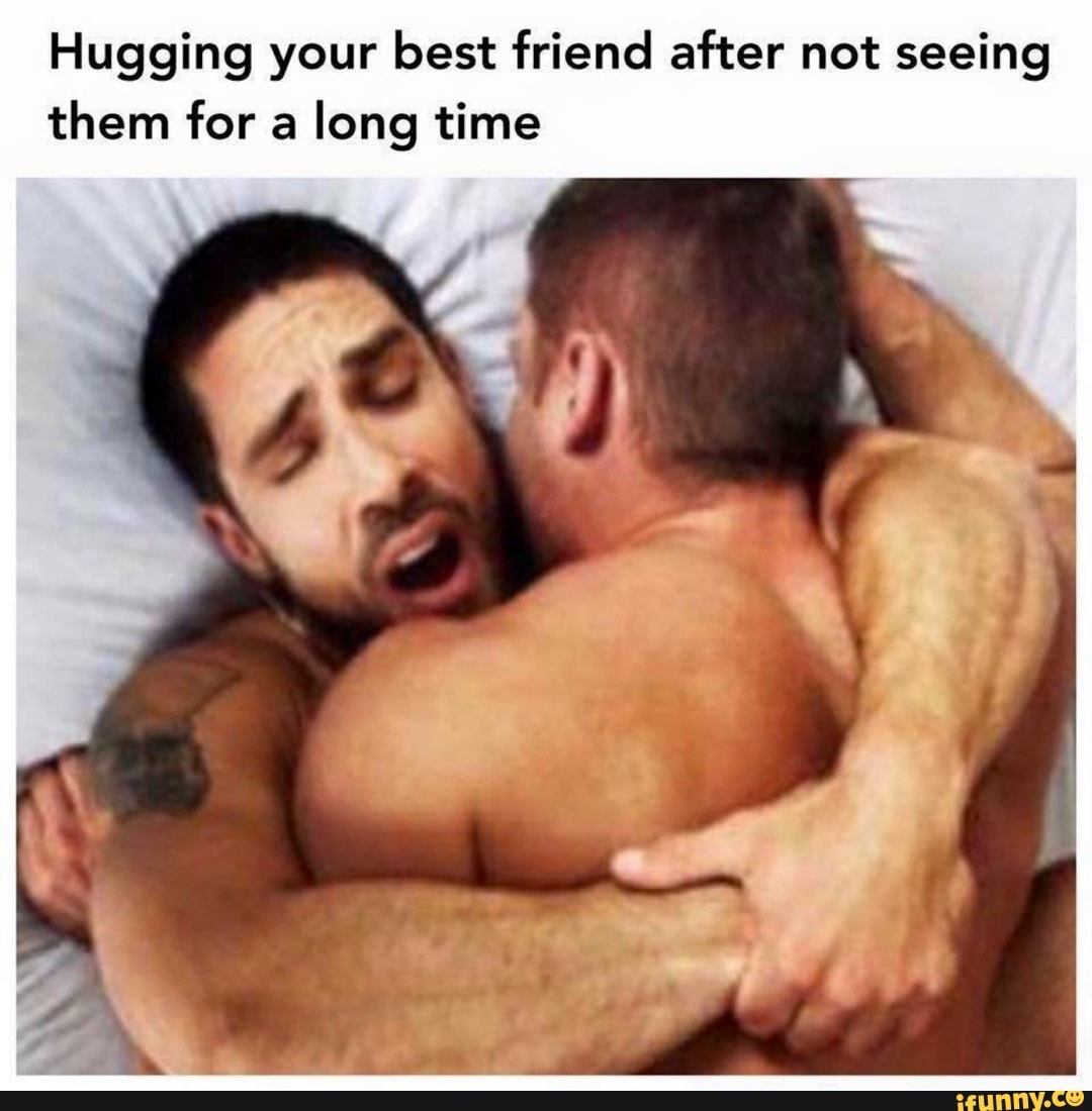 Hugging your best friend after not seeing
them for a
long time