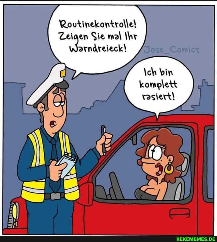 Routinekontrolle!
Zeioen Sie mal Ihr
Wornäreieck!
\ch bin konplett