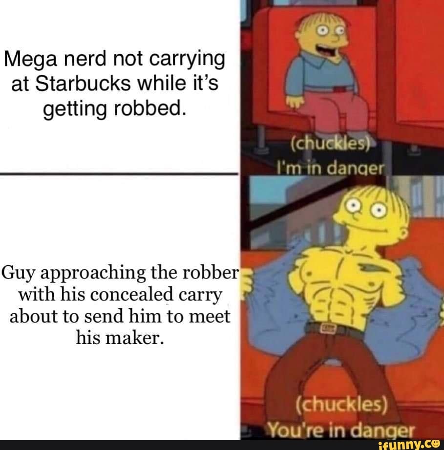 Mega nerd not carrying at Starbucks while it’s getting robbe