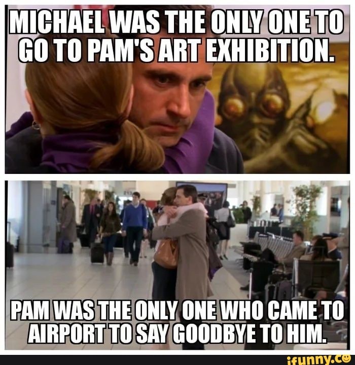 MICHAEL WAS THE ONLY ONE TO GO TO PAM'S ART EXHIBITION. PAM WAS THE