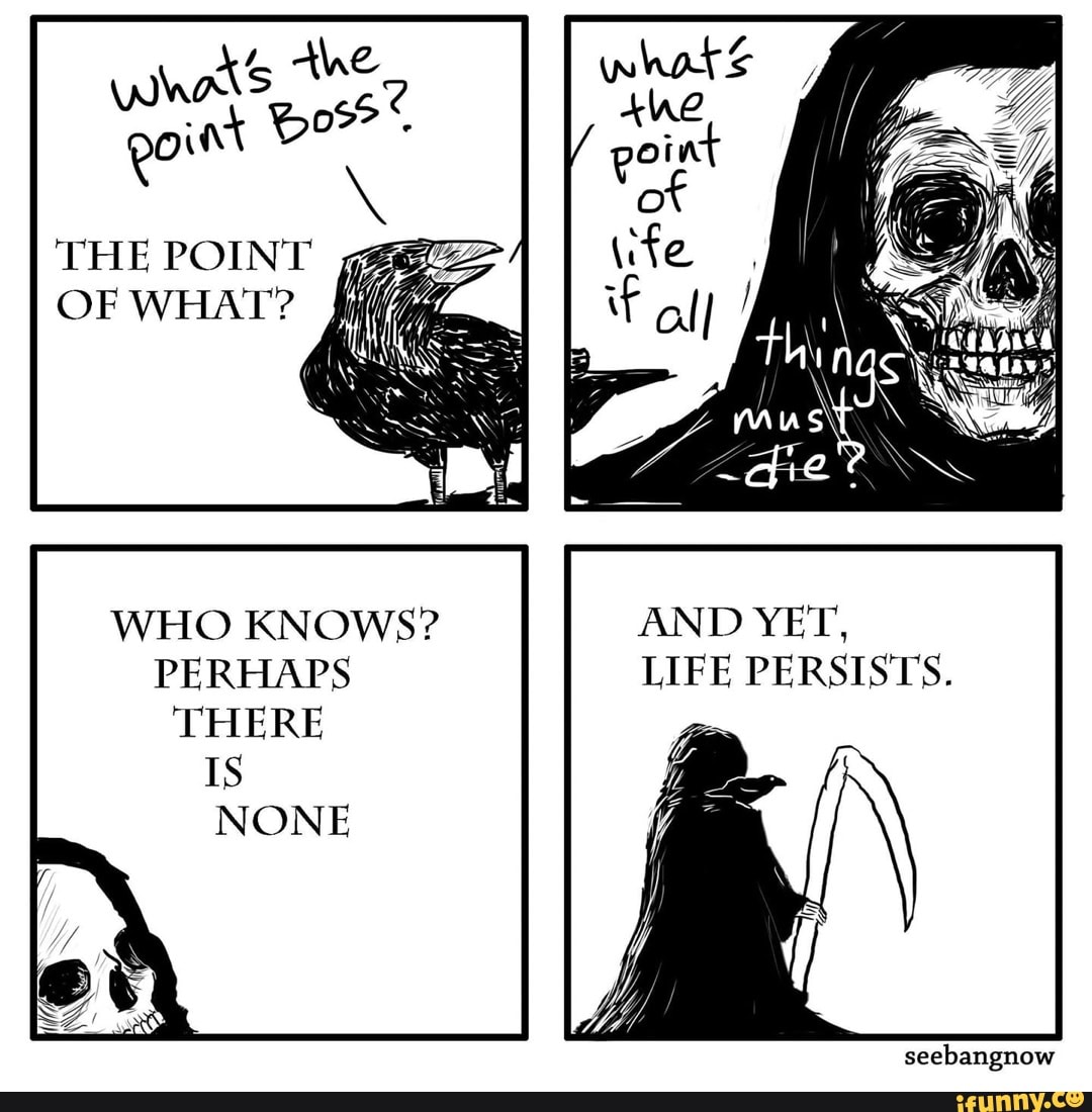 the
point
THE POINT
OF WHAT?
WHO KNOWS?
PERHAPS THERE
IS
NONE
AND YET,
LIFE PERSISTS.
sechangaow