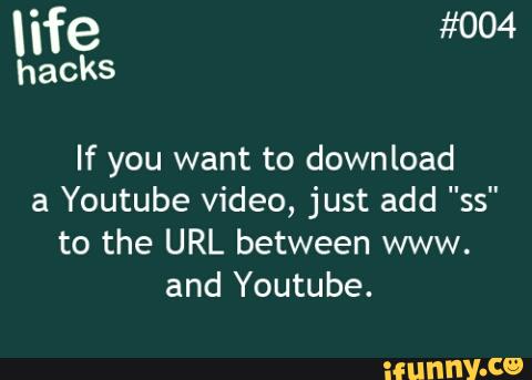 Life Hack S If You Want To Download A Youtube Video Just Add Ss To The Url Between Www And Youtube