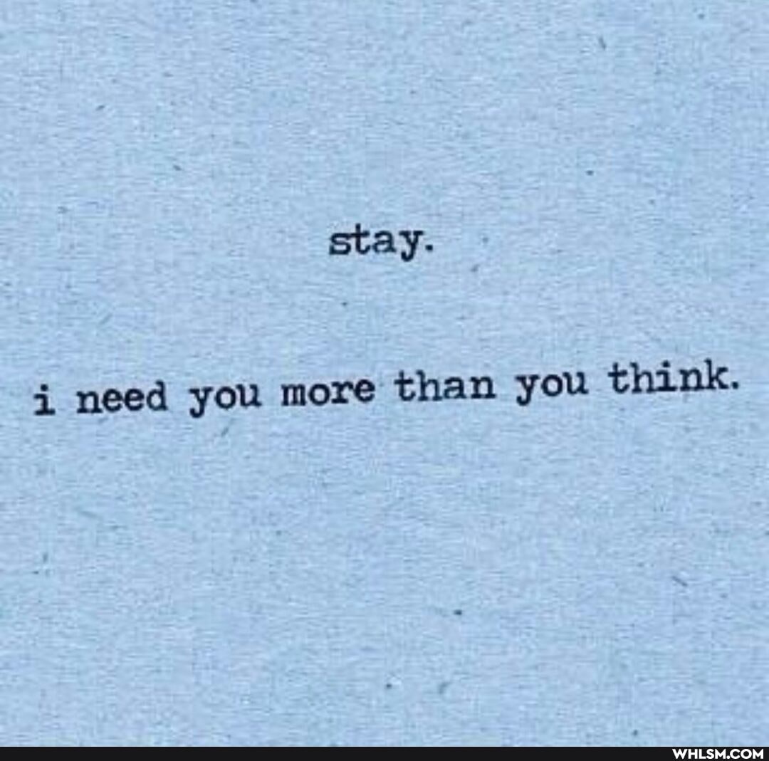 stay.
need you more than you think.